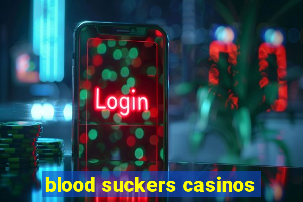 blood suckers casinos